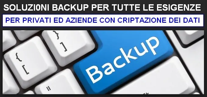 Soluzioni Backup per tutte le esigenze : dal privato alla grande azienda che richiede la criptazione dei dati