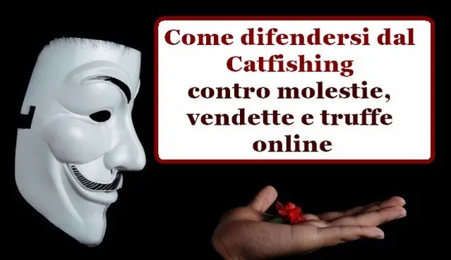 Come difendersi dal Catfishing contro molestie, vendette e truffe online