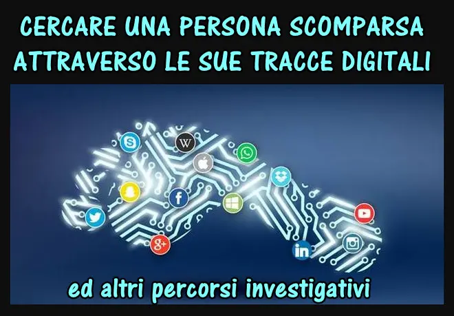 Cercare una persona scomparsa attraverso le sue tracce digitali ed altri percorsi investigativi