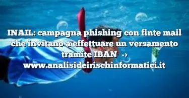 INAIL: campagna phishing con finte mail che invitano a effettuare un versamento tramite IBAN