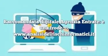 Raccomandata digitale Agenzia Entrate: è una frode