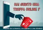 Hai subito una truffa online ? Quando fare la denuncia, a chi segnalarlo e come difendersi