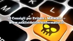 10 Consigli per Evitare i Malware