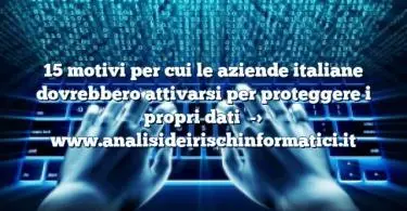 15 motivi per cui le aziende italiane dovrebbero attivarsi per proteggere i propri dati