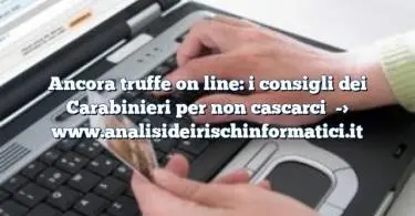 Ancora truffe on line: i consigli dei Carabinieri per non cascarci