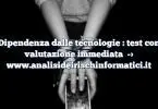 Dipendenza dalle tecnologie : test con valutazione immediata