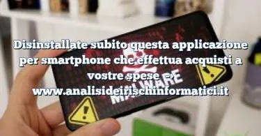 Disinstallate subito questa applicazione per smartphone che effettua acquisti a vostre spese