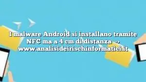 I malware Android si installano tramite NFC ma a 4 cm di distanza