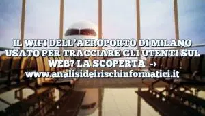 IL WIFI DELL’AEROPORTO DI MILANO USATO PER TRACCIARE GLI UTENTI SUL WEB? LA SCOPERTA