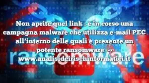 Non aprite quel link : è in corso una campagna malware che utilizza e-mail PEC all’interno delle quali è presente un potente ransomware