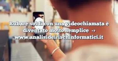 Rubare soldi con una videochiamata è diventato molto semplice