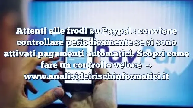 Attenti alle frodi su Paypal : conviene controllare periodicamente se si sono attivati pagamenti automatici. Scopri come fare un controllo veloce