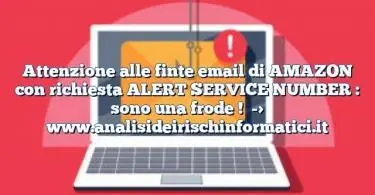 Attenzione alle finte email di AMAZON con richiesta ALERT SERVICE NUMBER : sono una frode !