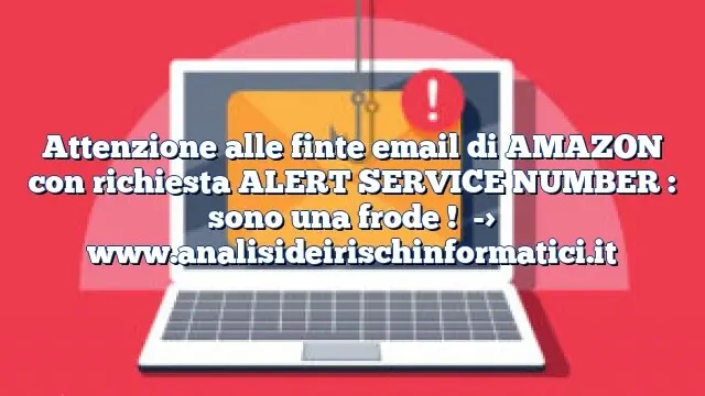 Attenzione alle finte email di AMAZON con richiesta ALERT SERVICE NUMBER : sono una frode !