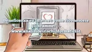 Beneficenza su Internet: come riconoscere gli scammer