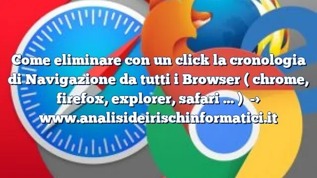 Come eliminare con un click la cronologia di Navigazione da tutti i Browser ( chrome, firefox, explorer, safari … )