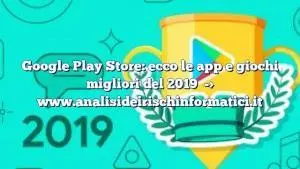 Google Play Store: ecco le app e giochi migliori del 2019