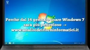 Perché dal 14 gennaio usare Windows 7 sarà più pericoloso