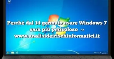 Perché dal 14 gennaio usare Windows 7 sarà più pericoloso