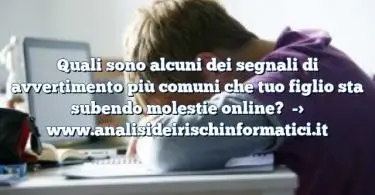 Quali sono alcuni dei segnali di avvertimento più comuni che tuo figlio sta subendo molestie online?