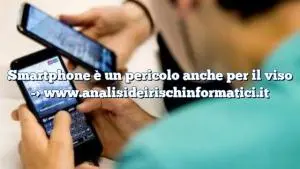 Smartphone è un pericolo anche per il viso