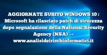 AGGIORNATE SUBITO WINDOWS 10  : Microsoft ha rilasciato patch di sicurezza dopo segnalazione della National Security Agency (NSA)