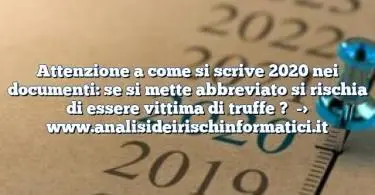 Attenzione a come si scrive 2020 nei documenti: se si mette abbreviato si rischia di essere vittima di truffe ?