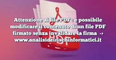 Attenzione ai file PDF : è possibile modificare il contenuto di un file PDF firmato senza invalidare la firma