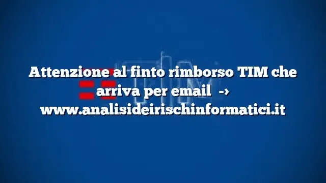 Attenzione al finto rimborso TIM che arriva per email