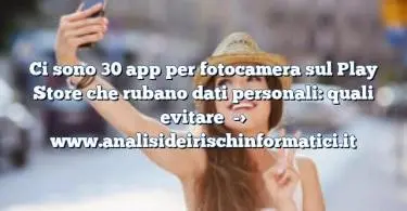 Ci sono 30 app per fotocamera sul Play Store che rubano dati personali: quali evitare