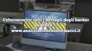 Cybersecurity: tutti i bersagli degli hacker nel 2020