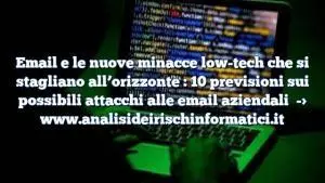 Email e le nuove minacce low-tech che si stagliano all’orizzonte : 10 previsioni sui possibili attacchi alle email aziendali