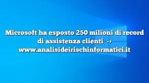 Microsoft ha esposto 250 milioni di record di assistenza clienti