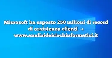 Microsoft ha esposto 250 milioni di record di assistenza clienti