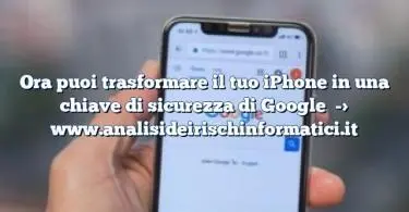 Ora puoi trasformare il tuo iPhone in una chiave di sicurezza di Google