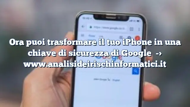 Ora puoi trasformare il tuo iPhone in una chiave di sicurezza di Google