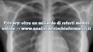 Privacy: oltre un miliardo di referti medici online