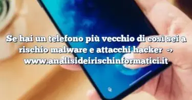 Se hai un telefono più vecchio di così sei a rischio malware e attacchi hacker