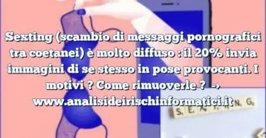 Sexting (scambio di messaggi pornografici tra coetanei) è molto diffuso : il 20% invia immagini di se stesso in pose provocanti. I motivi ? Come rimuoverle ?