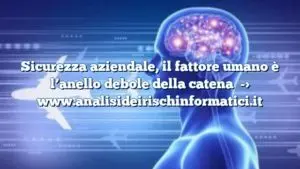 Sicurezza aziendale, il fattore umano è l’anello debole della catena