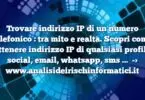 Trovare indirizzo IP di un numero telefonico : tra mito e realtà. Scopri come ottenere indirizzo IP di qualsiasi profilo social, email, whatsapp, sms …