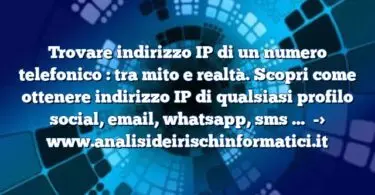 Trovare indirizzo IP di un numero telefonico : tra mito e realtà. Scopri come ottenere indirizzo IP di qualsiasi profilo social, email, whatsapp, sms …