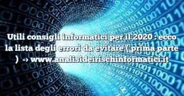 Utili consigli informatici per il 2020 : ecco la lista degli errori da evitare ( prima parte )