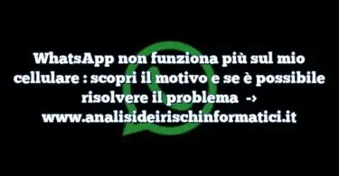 WhatsApp non funziona più sul mio cellulare : scopri il motivo e se è possibile risolvere il problema