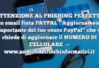 ATTENZIONE AL PHISHING PERFETTO con email finta PAYPAL “Aggiornamento Importante del tuo conto PayPal” che vi chiede di aggiornare il NUMERO DI CELLULARE