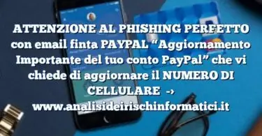 ATTENZIONE AL PHISHING PERFETTO con email finta PAYPAL “Aggiornamento Importante del tuo conto PayPal” che vi chiede di aggiornare il NUMERO DI CELLULARE