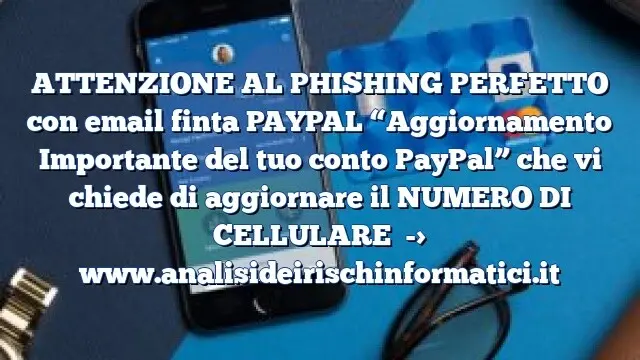 ATTENZIONE AL PHISHING PERFETTO con email finta PAYPAL “Aggiornamento Importante del tuo conto PayPal” che vi chiede di aggiornare il NUMERO DI CELLULARE