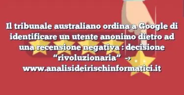 Il tribunale australiano ordina a Google di identificare un utente anonimo dietro ad una recensione negativa : decisione “rivoluzionaria”