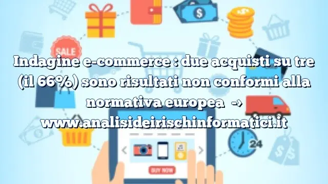 Indagine e-commerce : due acquisti su tre (il 66%) sono risultati non conformi alla normativa europea