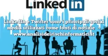 LinkedIn e Twitter sono i principali social media utilizzati come fonti di notizie